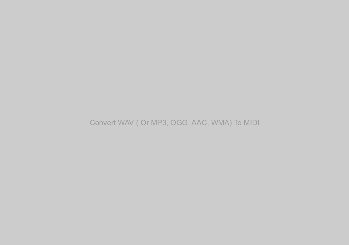 Convert WAV ( Or MP3, OGG, AAC, WMA) To MIDI